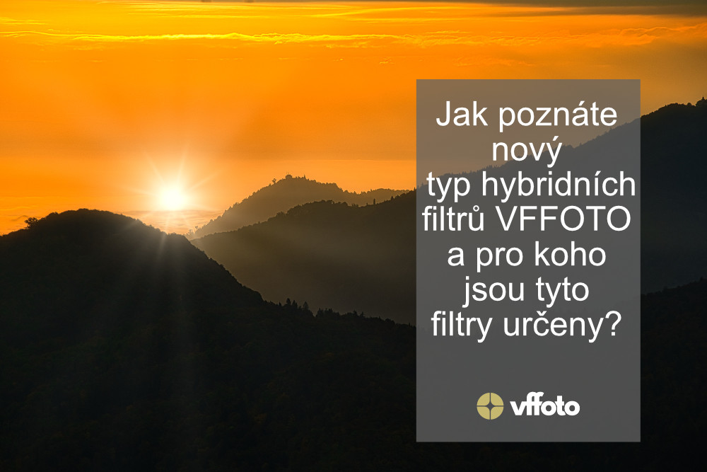 Vladimír Fučík: Jak poznáte nový typ hybridních filtrů VFFOTO a pro koho jsou  tyto filtry určeny?